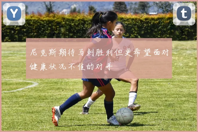 尼克斯期待马刺胜利但更希望面对健康状况不佳的对手