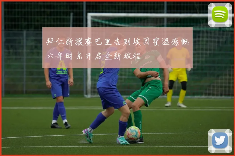 拜仁新援赛巴里告别埃因霍温感慨六年时光开启全新旅程